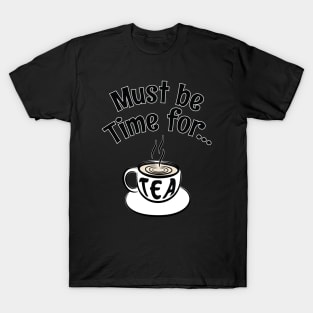 Must be Time for Tea - For Tea Lovers T-Shirt